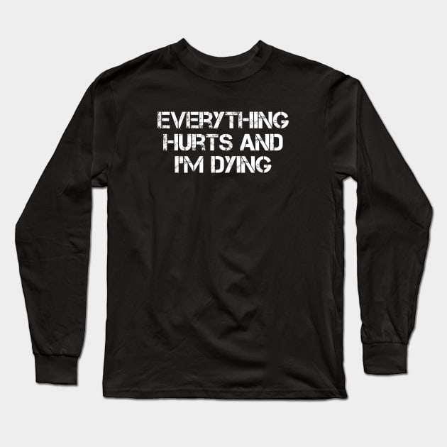 Everything Hurts And I’m Dying Long Sleeve T-Shirt by Firts King